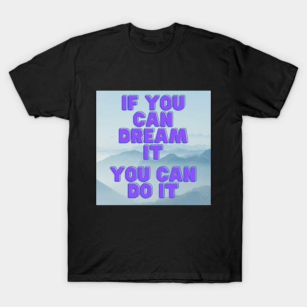 IF YOU CAN DREAM IT T-Shirt by WORDS MEAN POWER